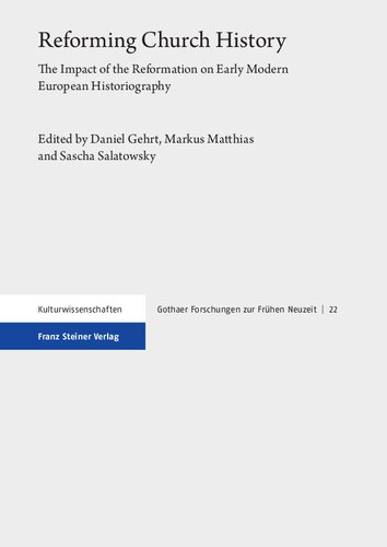 Reforming Church History: The Impact of the Reformation on Early Modern European Historiography