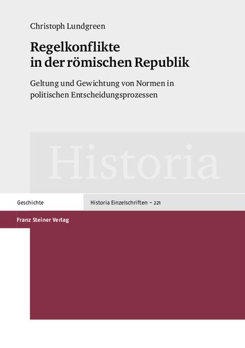 Regelkonflikte in der römischen Republik. Geltung und Gewichtung von Normen in politischen Entscheidungsprozessen