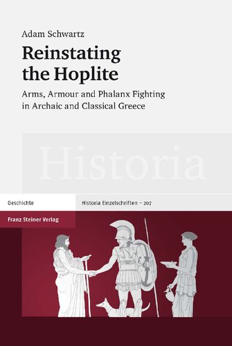 Reinstating the Hoplite: Arms, Armour and Phalanx Fighting in Archaic and Classical Greece