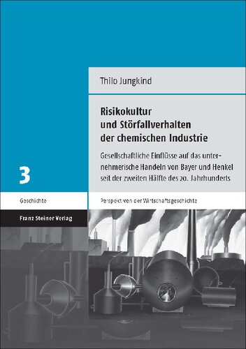 Risikokultur und Störfallverhalten der chemischen Industrie: Gesellschaftliche Einflüsse auf das unternehmerische Handeln von Bayer und Henkel seit der zweiten Hälfte des 20. Jahrhunderts