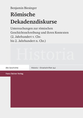 Römische Dekadenzdiskurse: Untersuchungen zur römischen Geschichtsschreibung und ihren Kontexten (2. Jahrhundert v. Chr. bis 2. Jahrhundert n. Chr.)