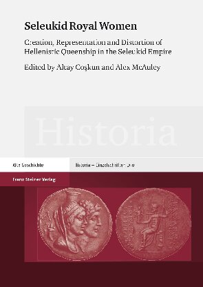 Seleukid Royal Women: Creation, Representation and Distortion of Hellenistic Queenship in the Seleukid Empire
