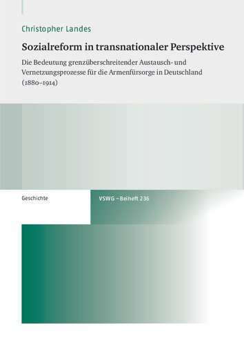 Sozialreform in transnationaler Perspektive: Die Bedeutung grenzüberschreitender Austausch- und Vernetzungsprozesse für die Armenfürsorge in Deutschland (1880–1914)