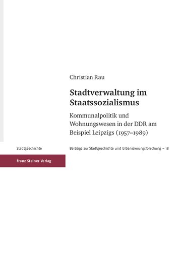 Stadtverwaltung im Staatssozialismus: Kommunalpolitik und Wohnungswesen in der DDR am Beispiel Leipzigs (1957–1989)