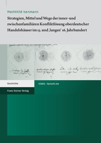 Strategien, Mittel und Wege der inner- und zwischenfamiliären Konfliktlösung oberdeutscher Handelshäuser im 15. und ‚langen‘ 16. Jahrhundert
