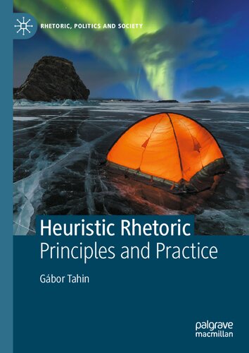 Heuristic Rhetoric: Principles and Practice (Rhetoric, Politics and Society)