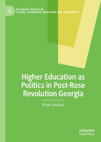 Higher Education as Politics in Post-Rose Revolution Georgia (Palgrave Studies in Global Citizenship Education and Democracy)