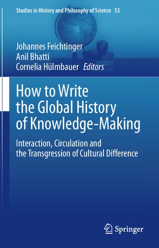 How to Write the Global History of Knowledge-Making: Interaction, Circulation and the Transgression of Cultural Difference (Studies in History and Philosophy of Science, 53)