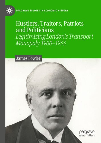 Hustlers, Traitors, Patriots and Politicians: Legitimising London’s Transport Monopoly 1900–1933 (Palgrave Studies in Economic History)