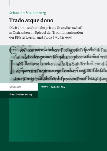 Trado atque dono: Die frühmittelalterliche private Grundherrschaft in Ostfranken im Spiegel der Traditionsurkunden der Klöster Lorsch und Fulda (750 bis 900)