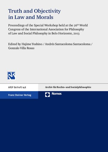 Truth and Objectivity in Law and Morals: Proceedings of the Special Workshop held at the 26th World Congress of the International Association for Philosophy of Law and Social Philosophy in Belo Horizonte, 2013