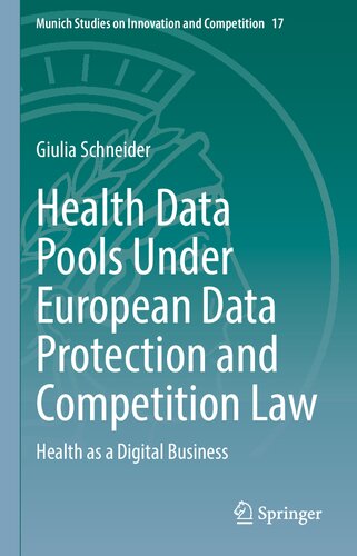 Health Data Pools Under European Data Protection and Competition Law: Health as a Digital Business (Munich Studies on Innovation and Competition, 17)