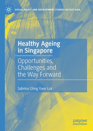 Healthy Ageing in Singapore: Opportunities, Challenges and the Way Forward (Social Policy and Development Studies in East Asia)