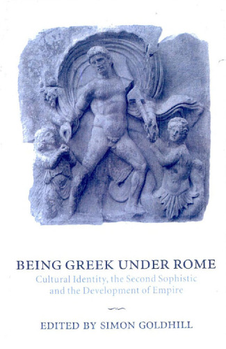 Being Greek under Rome: Cultural Identity, the Second Sophistic and the Development of Empire