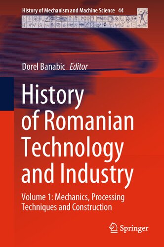 History of Romanian Technology and Industry: Volume 1: Mechanics, Processing Techniques and Construction (History of Mechanism and Machine Science, 44)