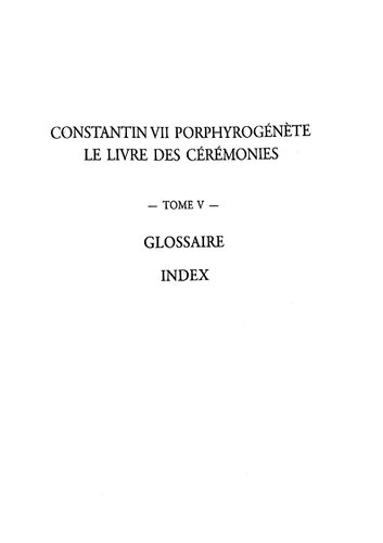 Le livre des cérémonies: commentaire du livre II / par Gilbert Dagron ; avec des contributions de René Bondoux, Denis Feissel, Bernard Flusin,... [et al.] ; et la collaboration de Michel Stavrou. commentarii libri II / auctore Gilbert Dagron ; adjectis capitulis a René Bondoux, Denis Feissel, Bernard Flusin,... [et al.] ; conscriptis, adlaborante Michel Stavrou