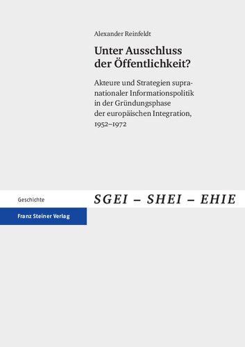 Unter Ausschluss der Öffentlichkeit? Akteure und Strategien supra- nationaler Informationspolitik in der Gründungsphase der europäischen Integration, 1952–1972