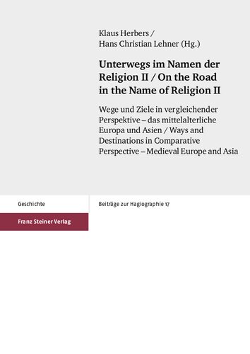 Unterwegs im Namen der Religion II: Wege und Ziele in vergleichender Perspektive – das mittelalterliche Europa und Asien / On the Road in the Name of Religion II: Ways and Destinations in Comparative Perspective – Medieval Europe and Asia
