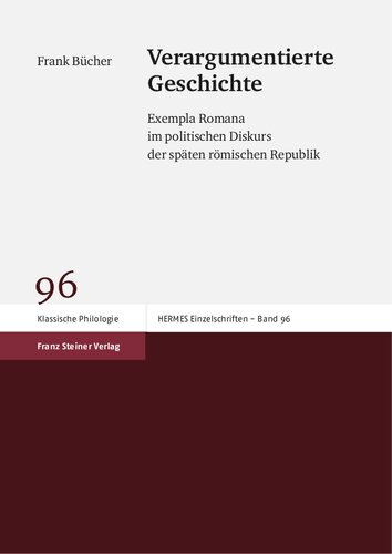 Verargumentierte Geschichte: Exempla Romana im politischen Diskurs der späten römischen Republik