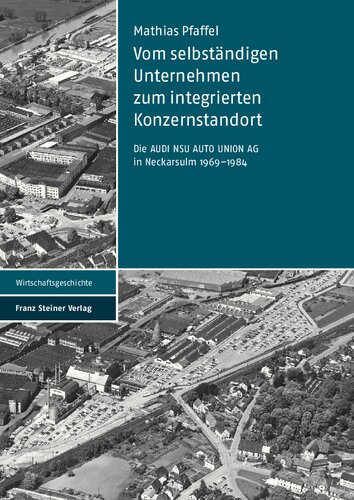 Vom selbständigen Unternehmen zum integrierten Konzernstandort: Die AUDI NSU AUTO UNION AG in Neckarsulm 1969–1984