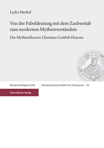 Von der Fabeldeutung mit dem Zauberstab zum modernen Mythenverständnis: Die Mythentheorie Christian Gottlob Heynes