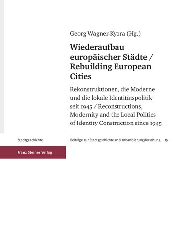 Wiederaufbau europäischer Städte Rekonstruktionen, die Moderne und die lokale Identitätspolitik seit 1945 / Rebuilding European Cities: Reconstructions, Modernity and the Local Politics of Identity Construction since 1945