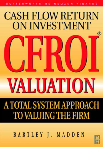 CFROI Cash Flow Return on Investment Valuation : A Total System Approach to Valuing the Firm