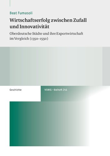 Wirtschaftserfolg zwischen Zufall und Innovativität: Oberdeutsche Städte und ihre Exportwirtschaft im Vergleich (1350–1550)