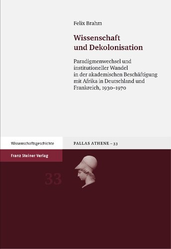 Wissenschaft und Dekolonisation: Paradigmenwechsel und institutioneller Wandel in der akademischen Beschäftigung mit Afrika in Deutschland und Frankreich, 1930–1970