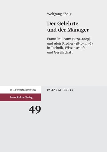 Der Gelehrte und der Manager: Franz Reuleaux (1829–1905) und Alois Riedler (1850–1936) in Technik, Wissenschaft und Gesellschaft
