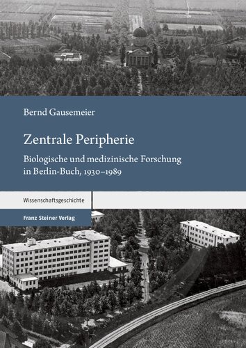 Zentrale Peripherie: Biologische und medizinische Forschung in Berlin-Buch, 1930–1989
