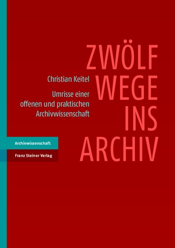 Zwölf Wege ins Archiv: Umrisse einer offenen und praktischen Archivwissenschaft
