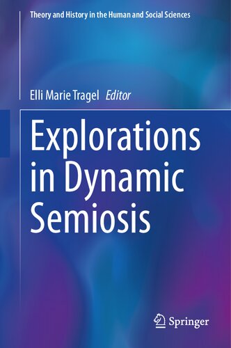 Explorations in Dynamic Semiosis (Theory and History in the Human and Social Sciences)