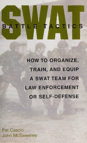 SWAT Battle Tactics: How to Organize, Train, and Equip a SWAT Team for Law Enforcement or Self-Defense