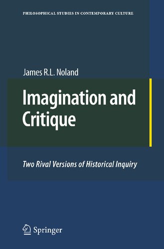 Imagination and Critique: Two Rival Versions of Historical Inquiry (Philosophical Studies in Contemporary Culture, 19)