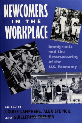 Newcomers in the workplace : immigrants and the restructuring of the U.S. economy (Labor And Social Change)