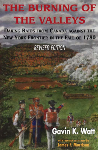 The Burning of the Valleys: Daring Raids from Canada Against the New York Frontier in the Fall of 1780