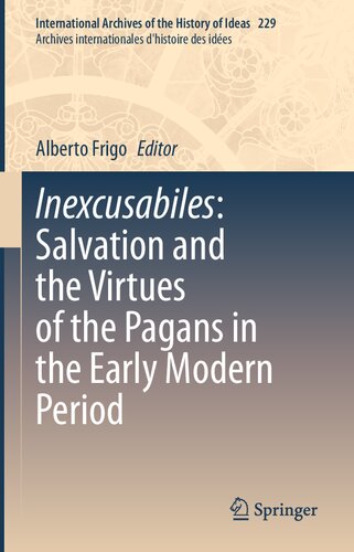 Inexcusabiles: Salvation and the Virtues of the Pagans in the Early Modern Period (International Archives of the History of Ideas Archives internationales d'histoire des idées, 229)