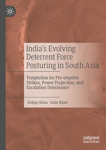 India’s Evolving Deterrent Force Posturing in South Asia: Temptation for Pre-emptive Strikes, Power Projection, and Escalation Dominance