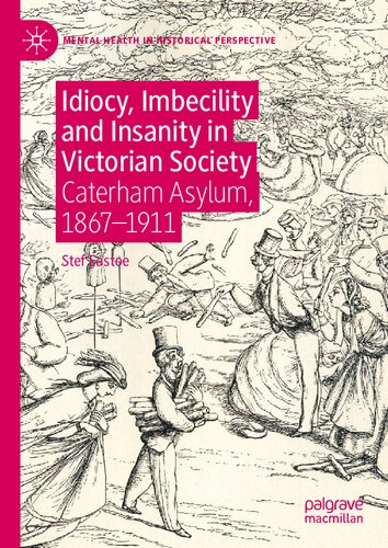 Idiocy, Imbecility and Insanity in Victorian Society: Caterham Asylum, 1867–1911 (Mental Health in Historical Perspective)