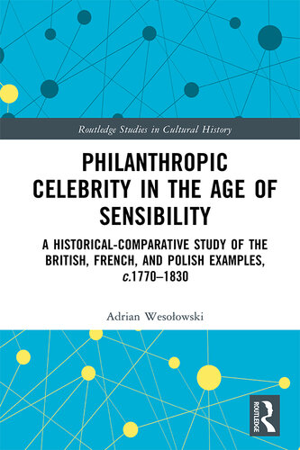 Philanthropic Celebrity in the Age of Sensibility: A Historical-Comparative Study of the British, French, and Polish Examples, C. 1770-1830