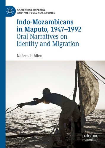 Indo-Mozambicans in Maputo, 1947-1992: Oral Narratives on Identity and Migration (Cambridge Imperial and Post-Colonial Studies)