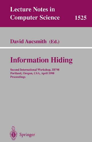 Information Hiding: Second International Workshop, IH’98, Portland, Oregon, USA, April 14–17, 1998, Proceedings (Lecture Notes in Computer Science, 1525)