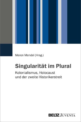 Singularität im Plural. Kolonialismus, Holocaust und der zweite Historikerstreit