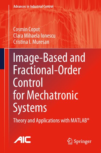 Image-Based and Fractional-Order Control for Mechatronic Systems: Theory and Applications with MATLAB® (Advances in Industrial Control)