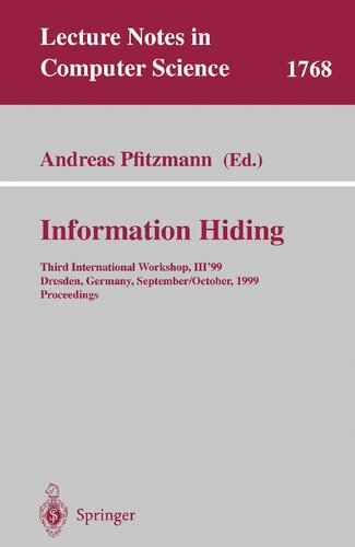 Information Hiding: Third International Workshop, IH'99, Dresden, Germany, September 29 - October 1, 1999 Proceedings (Lecture Notes in Computer Science, 1768)