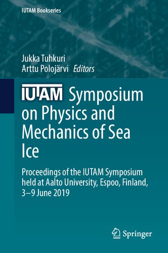 IUTAM Symposium on Physics and Mechanics of Sea Ice: Proceedings of the IUTAM Symposium held at Aalto University, Espoo, Finland, 3-9 June 2019 (IUTAM Bookseries, 39)
