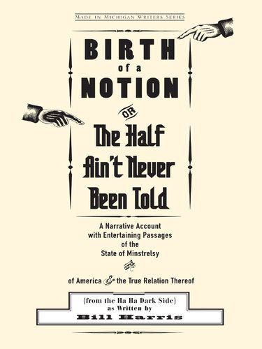 Birth of a Notion; Or, the Half Ain't Never Been Told: A Narrative Account with Entertaining Passages of the State of Minstrelsy & of America & the True Relation Thereof (from the Ha Ha Dark Side)