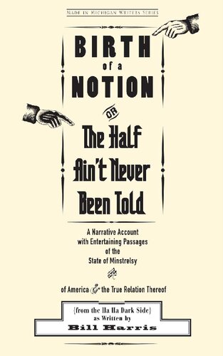 Birth of a Notion; Or, the Half Ain't Never Been Told: A Narrative Account with Entertaining Passages of the State of Minstrelsy & of America & the True Relation Thereof (from the Ha Ha Dark Side)