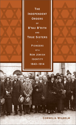 The Independent Orders of B'nai B'rith and True Sisters: Pioneers of a New Jewish Identity, 1843-1914